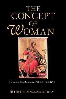 The Concept of Woman, Vol 1: The Aristotelian Revolution, 750 B.C. - A.D. 1250 (Volume 1)