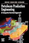 Petroleum Production Engineering, A Computer-Assisted Approach by Boyun Guo Petroleum Production Engineering, A Computer-Assisted Approach by Boyun Guo