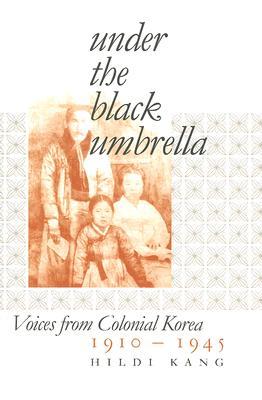 Under the Black Umbrella: Voices from Colonial Korea, 1910–1945 (Paperback)