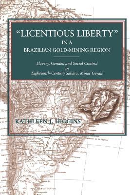 “Licentious Liberty” in a Brazilian Gold-Mining Region: Slavery, Gender, and Social Control in Eighteenth-Century Sabará, Minas Gerais (Paperback)