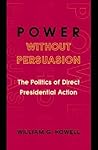Power without Persuasion: The Politics of Direct Presidential Action