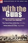 With the Guns: Two First Hand Accounts of British Gunners at War in Europe During World War I