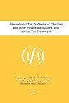 International Tax Problems of Charities and Other Private Institutions with Similar Tax Treatment (Ifa Congress Seminar Series, 10) International Tax Problems of Charities and Other Private Institutions with Similar Tax Treatment (Ifa Congress Seminar Series, 10)