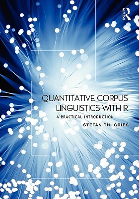 Quantitative Corpus Linguistics with R: A Practical Introduction (Paperback)