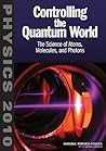 Controlling the Quantum World: The Science of Atoms, Molecules, and Photons (Physics 2010) Controlling the Quantum World: The Science of Atoms, Molecules, and Photons (Physics 2010)
