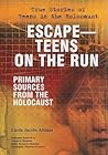 Escape: Teens on the Run;  Primary Sources from the Holocaust