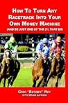 How to Turn Any Racetrack into Your Own Money Machine (And Be Just One of the 2% That Do) How to Turn Any Racetrack into Your Own Money Machine (And Be Just One of the 2% That Do)
