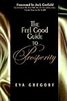 The Feel Good Guide to Prosperity The Feel Good Guide to Prosperity