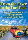 From the Fryer to the Fuel Tank: The Complete Guide to Using Vegetable Oil as an Alternative Fuel - Pub Greenteach c/- Bookmasters Pobox 388 Ashland Oh 44805