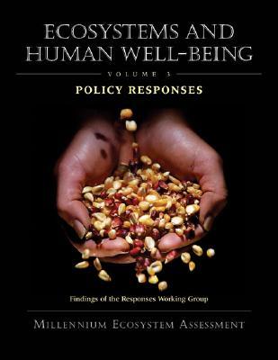 Ecosystems and Human Well-being: Policy Responses: Findings of the Responses Working Group (Millennium Ecosystem Assessment) (Volume 3)