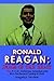 RONALD REAGAN: IMAGE OF THE...