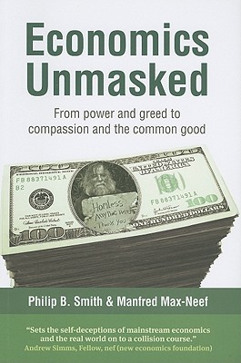 Economics Unmasked: From Power and Greed to Compassion and the Common Good (Paperback)