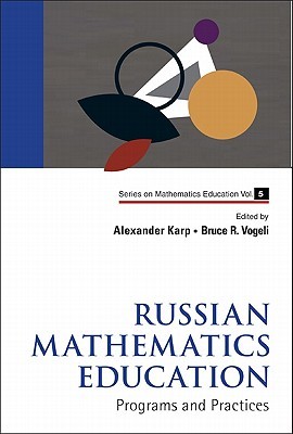 RUSSIAN MATHEMATICS EDUCATION: PROGRAMS AND PRACTICES (Series on Mathematics Education, 5)