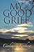 My Good Grief: A Journey through Joy and Sorrow