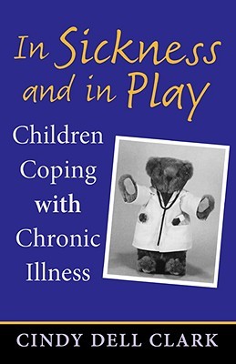 In Sickness and in Play: Children Coping with Chronic Illness (Rutgers Series in Childhood Studies)
