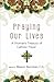 Praying Our Lives: A Woman's Treasury of Catholic Prayer