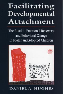Facilitating Developmental Attachment: The Road to Emotional Recovery and Behavioral Change in Foster and Adopted Children (Paperback)