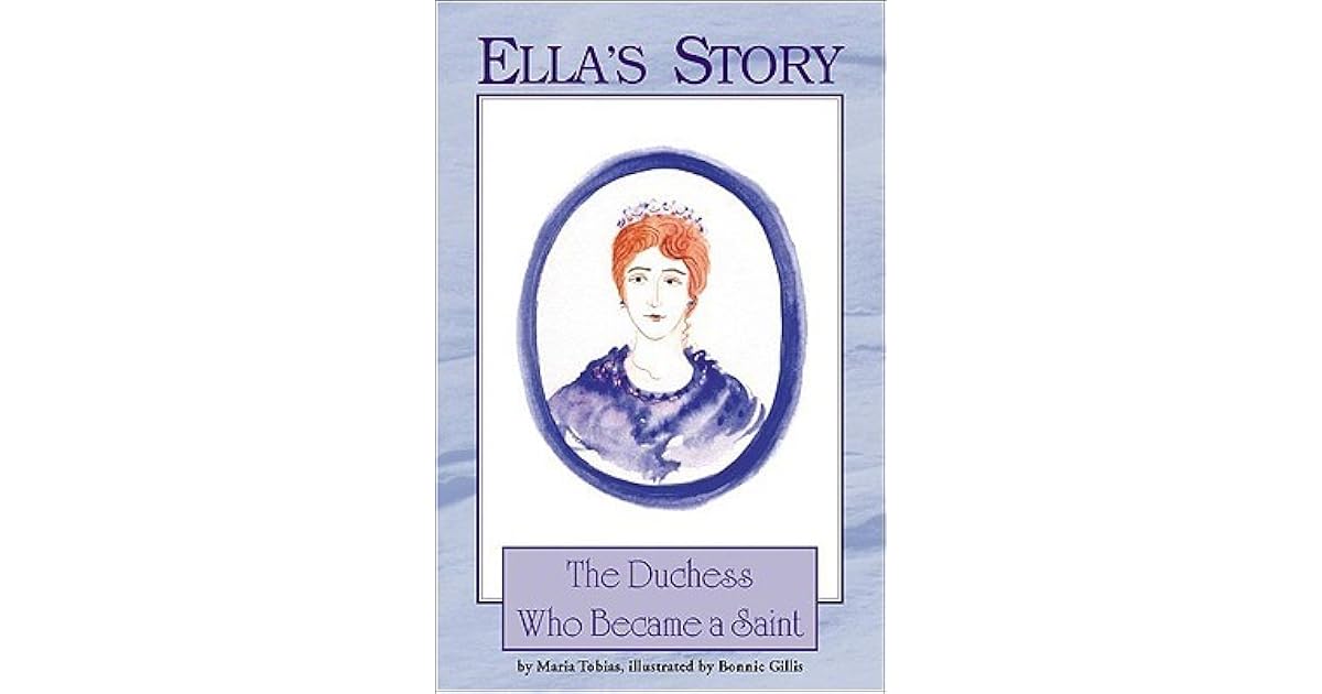 Ella's Story The Duchess Who Became a Saint by Maria Tobias