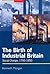 Birth of Industrial Britain...