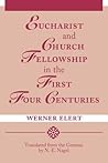 Eucharist & Church Fellowship in the First Four Centuries Eucharist & Church Fellowship in the First Four Centuries