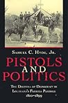 Pistols And Politics by Samuel C. Hyde