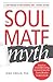 The Soul Mate Myth: A 3-Step Plan for Finding REAL Love