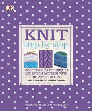 Knit step by step More than 150 techiniques and stitch Patterns with 10 easy projects (Paperback)