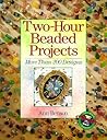 Two-Hour Beaded Projects: More Than 200 Designs
