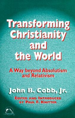 Transforming Christianity and the World: A Way Beyond Absolutism and Relativism (Paperback)