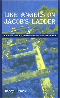 Like Angels on Jacob's Ladder: Abraham Abulafia, the Franciscans, and Joachimism (Hardcover)