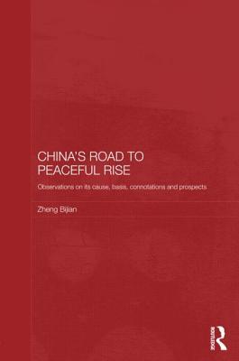 China's Road to Peaceful Rise: Observations on its Cause, Basis, Connotation and Prospect (Routledge Studies on the Chinese Economy)