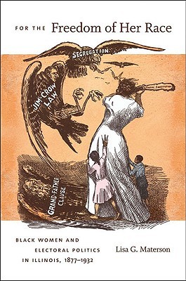 For the Freedom of Her Race: Black Women and Electoral Politics in Illinois, 1877-1932 (Hardcover)
