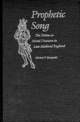 Prophetic Song: The Psalms as Moral Discourse in Late Medieval England (Anniversary Collection)