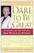Dare to Be Great!: 7 Steps ...