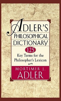 Adler's Philosophical Dictionary: 125 Key Terms for the Philosopher's Lexicon (Paperback)