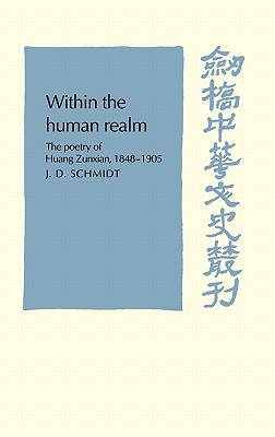 Within the Human Realm: The Poetry of Huang Zunxian, 1848–1905 (Cambridge Studies in Chinese History, Literature and Institutions)