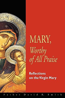 Mary, Worthy of All Praise: Reflections on the Virgin Mary (Paperback)