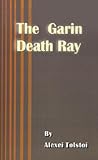 The Garin Death Ray by Aleksey Nikolayevich Tolstoy The Garin Death Ray by Aleksey Nikolayevich Tolstoy