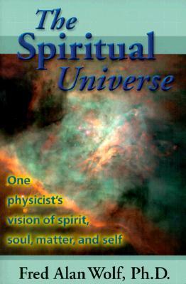 The Spiritual Universe: One Physicist's Vision of Spirit, Soul, Matter, and Self (Paperback)