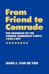 From Friend to Comrade: The Founding of the Chinese Communist Party, 1920-1927