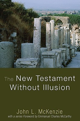 The New Testament Without Illusion (John L. McKenzie Reprint)