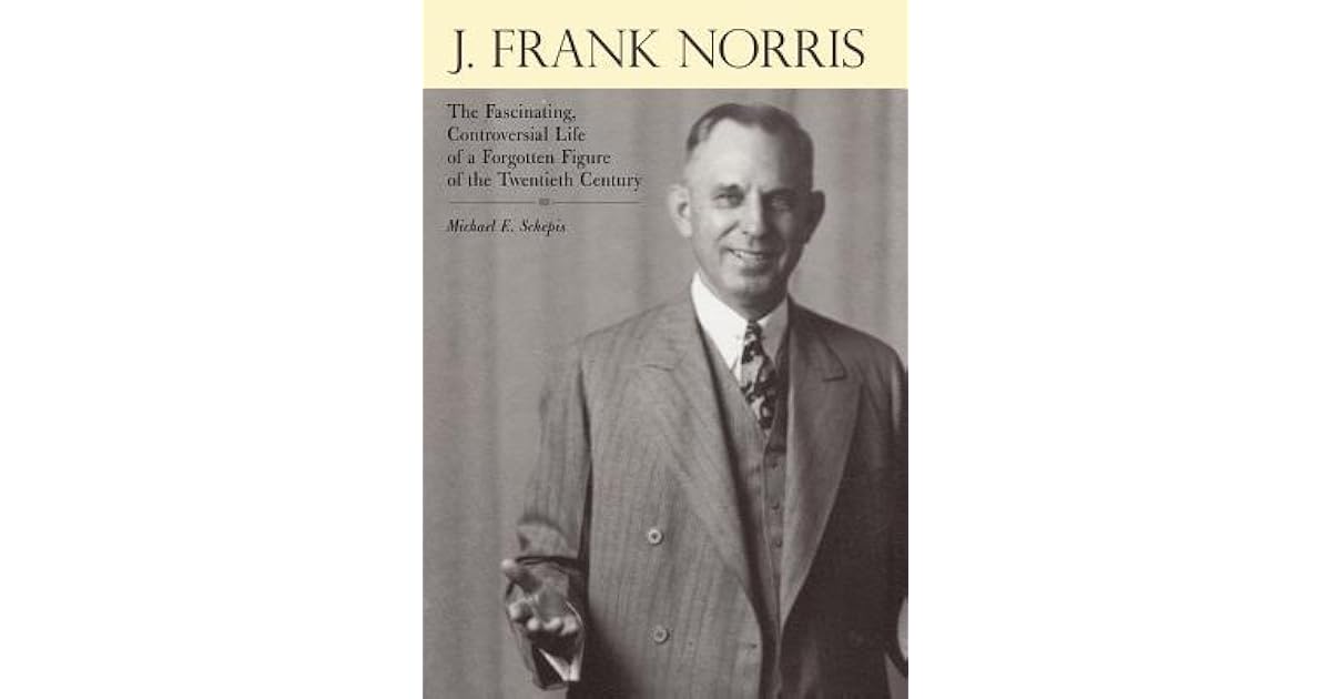 J. Frank Norris: The Fascinating, Controversial Life of a Forgotten