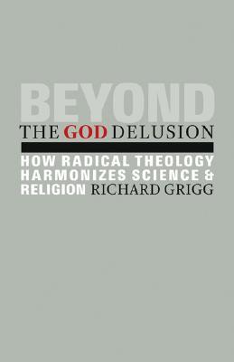 Beyond the God Delusion: How Radical Theology Harmonizes Science and Religion (Paperback)