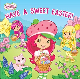 Strawberry Shortcake: Have a Sweet Easter! (Board book)