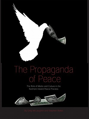 The Propaganda of Peace: The Role of Media and Culture in the Northern Ireland Peace Process (Paperback)