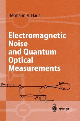 Electromagnetic Noise and Quantum Optical Measurements (Advanced Texts in Physics)