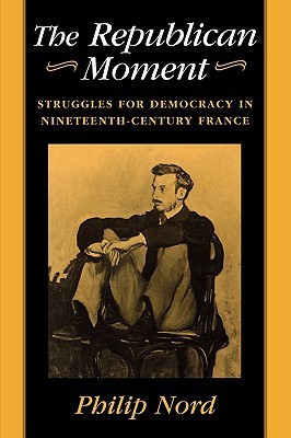 The Republican Moment: Struggles for Democracy in Nineteenth-Century France (Paperback)