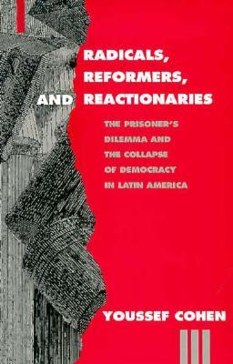 Radicals, Reformers, and Reactionaries: The Prisoner's Dilemma and the Collapse of Democracy in Latin America (Paperback)