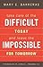 Take Care of the Difficult Today and Leave the Impossible for Tomorrow