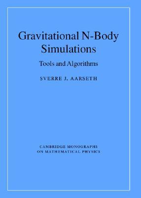 Gravitational N-Body Simulations: Tools and Algorithms (Cambridge Monographs on Mathematical Physics)